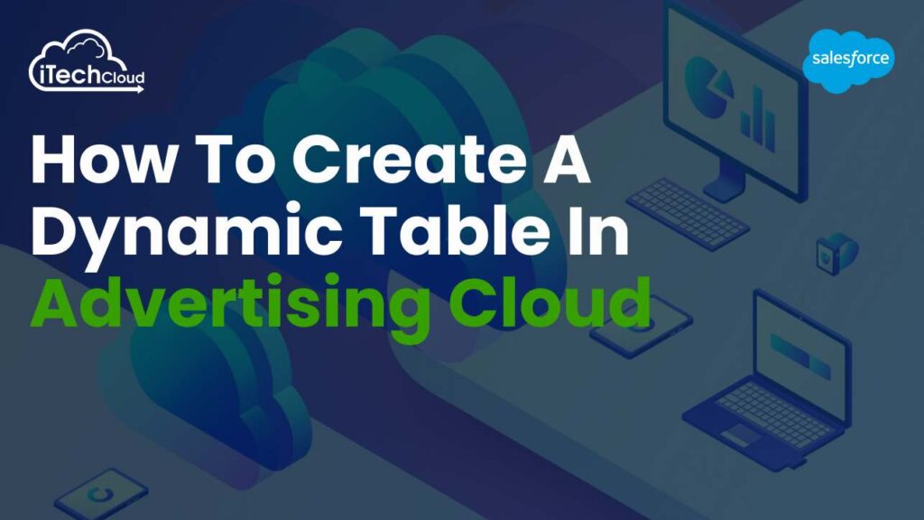 How to Create a Dynamic Table in Salesforce Advertising Cloud 1 How to Create a Dynamic Table in Salesforce Advertising Cloud