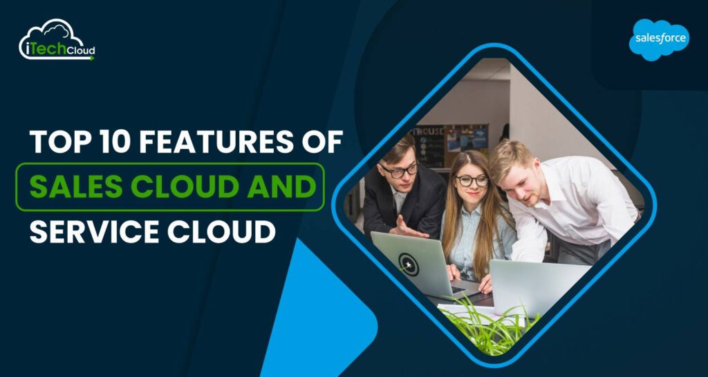 Top 10 Features of Sales Cloud and Service Cloud