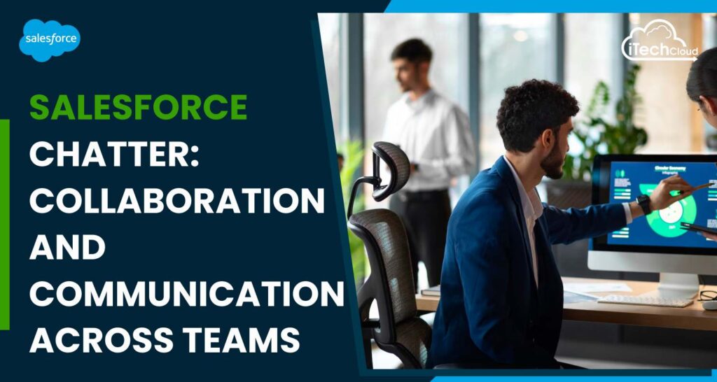 Salesforce Chatter: Collaboration and Communication Across Teams