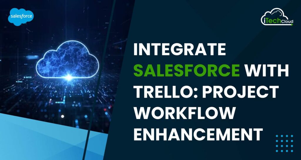 Integrate Salesforce with Trello: Project Workflow Enhancement