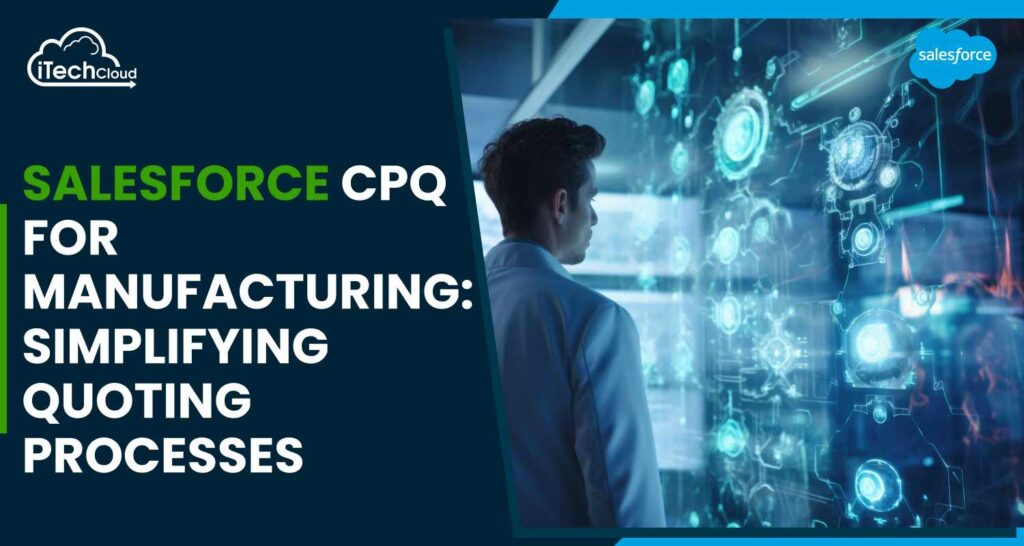 Salesforce CPQ for Manufacturing: Simplifying Quoting Processes