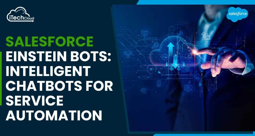 Salesforce Einstein Bots: Intelligent Chatbots for Service Automation