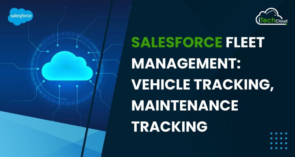 Salesforce Fleet Management: Vehicle Tracking and Maintenance Tracking