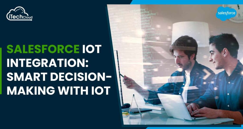 Salesforce IoT Integration: Smart Decision-Making with IoT