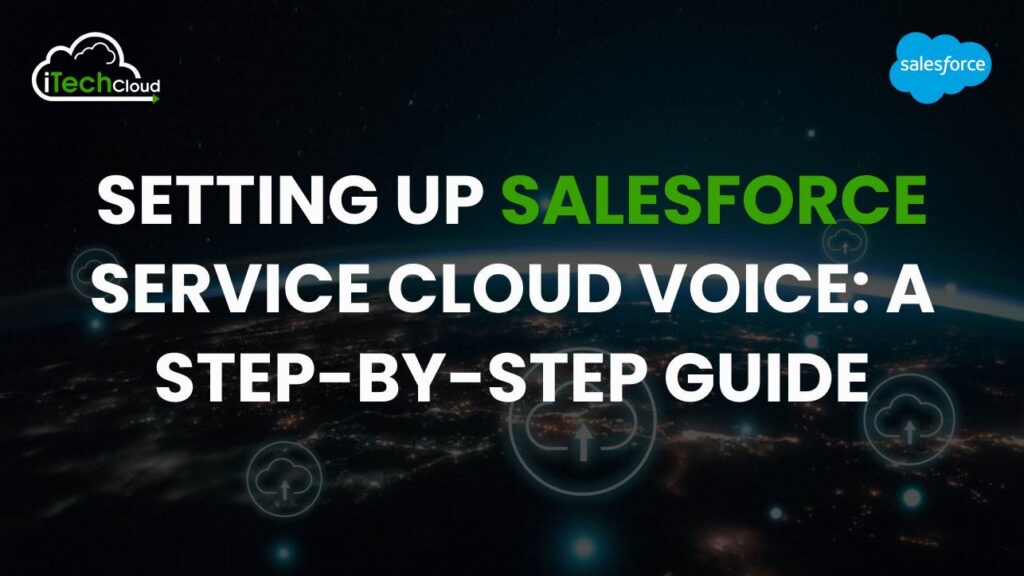 Setting Up Salesforce Service Cloud Voice: A Step-by-Step Guide