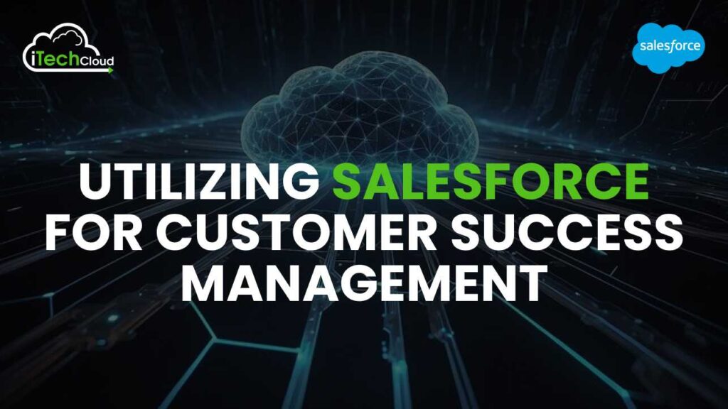 Utilizing Salesforce for Customer Success Management 1 Utilizing Salesforce for Customer Success Management