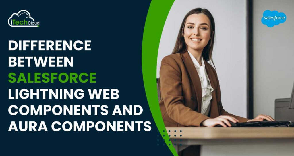 Difference Between Salesforce Lightning Web Components and Aura Components