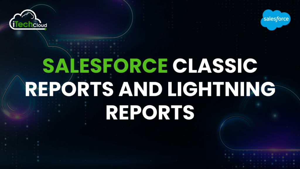 Salesforce Classic Reports and Lightning Reports