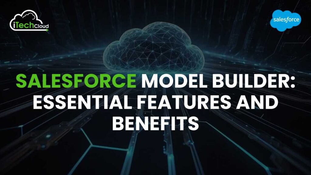 Salesforce Model Builder: Essential Features and Benefits 1 Salesforce Model Builder: Essential Features and Benefits