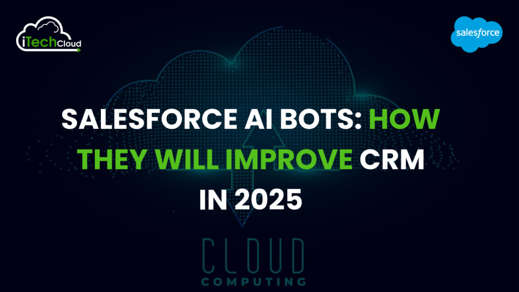 Salesforce AI Bots: How They Will Improve CRM in 2025