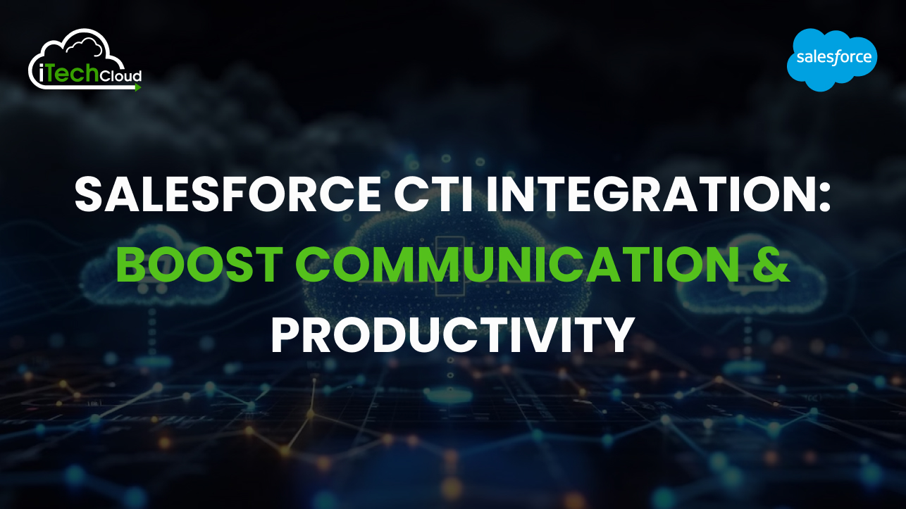 Salesforce CTI Integration: Boost Communication & Productivity