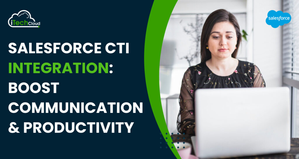 Salesforce CTI Integration: Boost Communication & Productivity