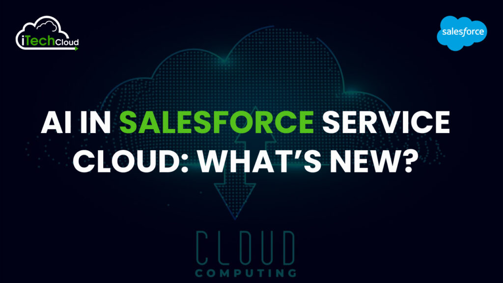 AI in Salesforce Service Cloud: What’s New?