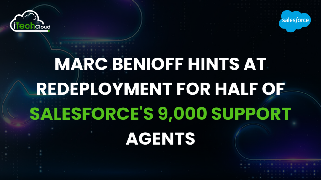 Marc Benioff Hints at Redeployment for Half of Salesforce's 9,000 Support Agents