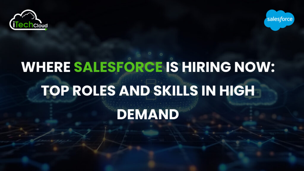 Where Salesforce Is Hiring Now: Top Roles and Skills in High Demand