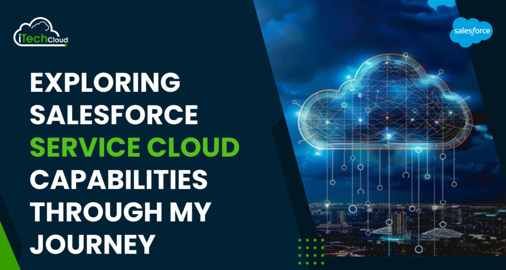 Exploring Salesforce Service Cloud Capabilities Through My Journey
