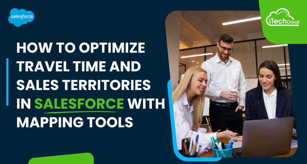 How to Optimize Travel Time and Sales Territories in Salesforce with Mapping Tools