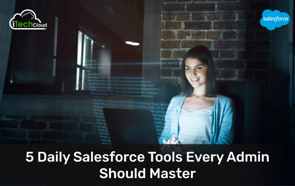 5 Daily Salesforce Tools Every Admin Should Master 1 5 Daily Salesforce Tools Every Admin Should Master