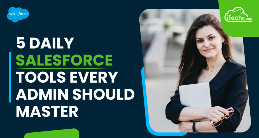 5 Daily Salesforce Tools Every Admin Should Master