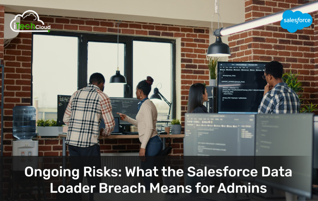 Ongoing Risks: What the Salesforce Data Loader Breach Means for Admins