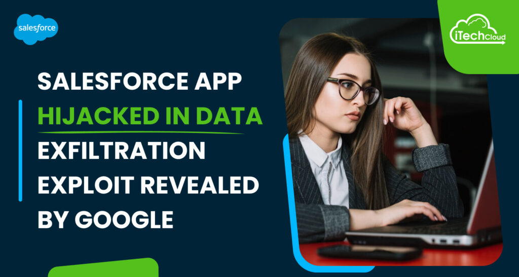 Salesforce App Hijacked in Data Exfiltration Exploit Revealed by Google
