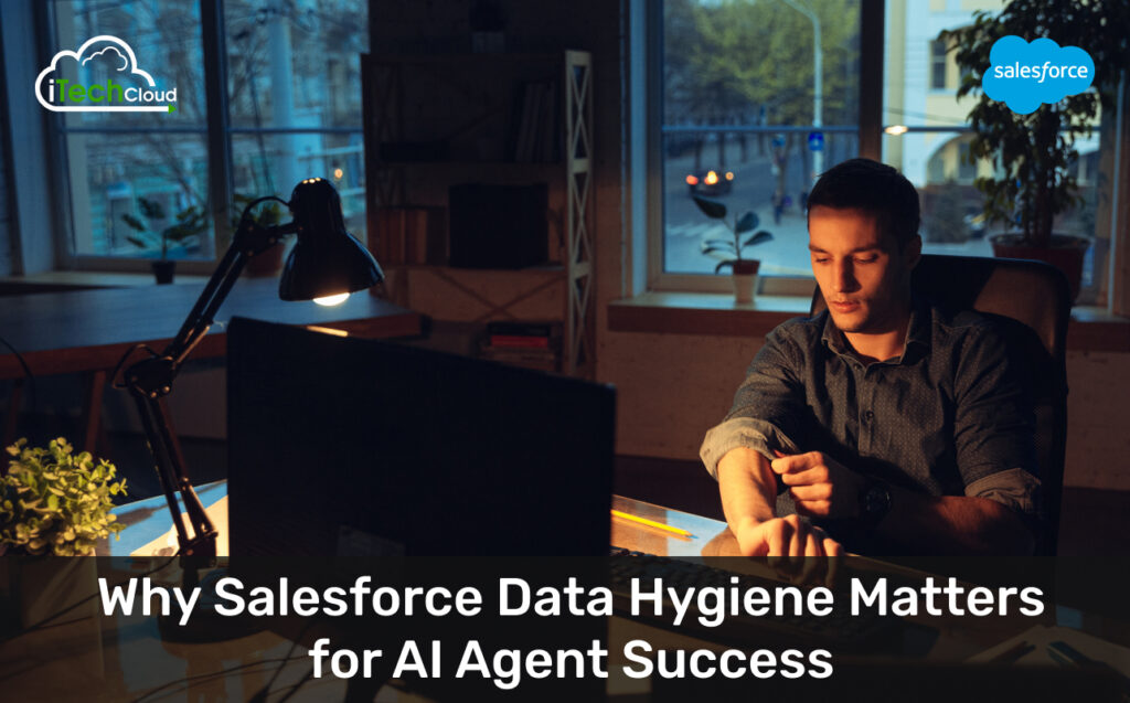Why Salesforce Data Hygiene Matters for AI Agent Success