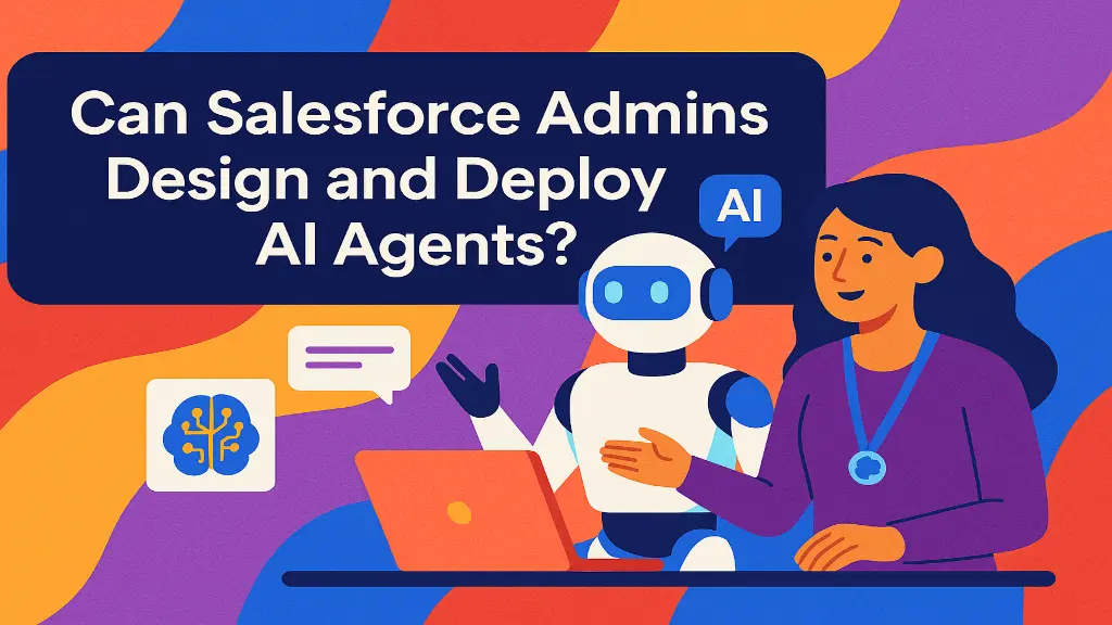 Can Salesforce Admins Design and Deploy AI Agents?