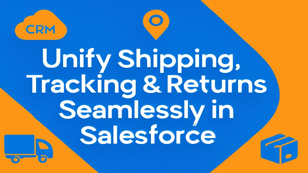 Unify Shipping, Tracking & Returns Seamlessly in Salesforce