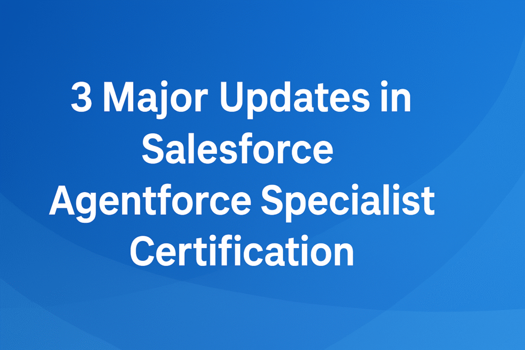 3 Major Updates in Salesforce Agentforce Specialist Certification