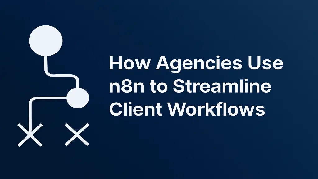 How Agencies Use n8n to Streamline Client Workflows