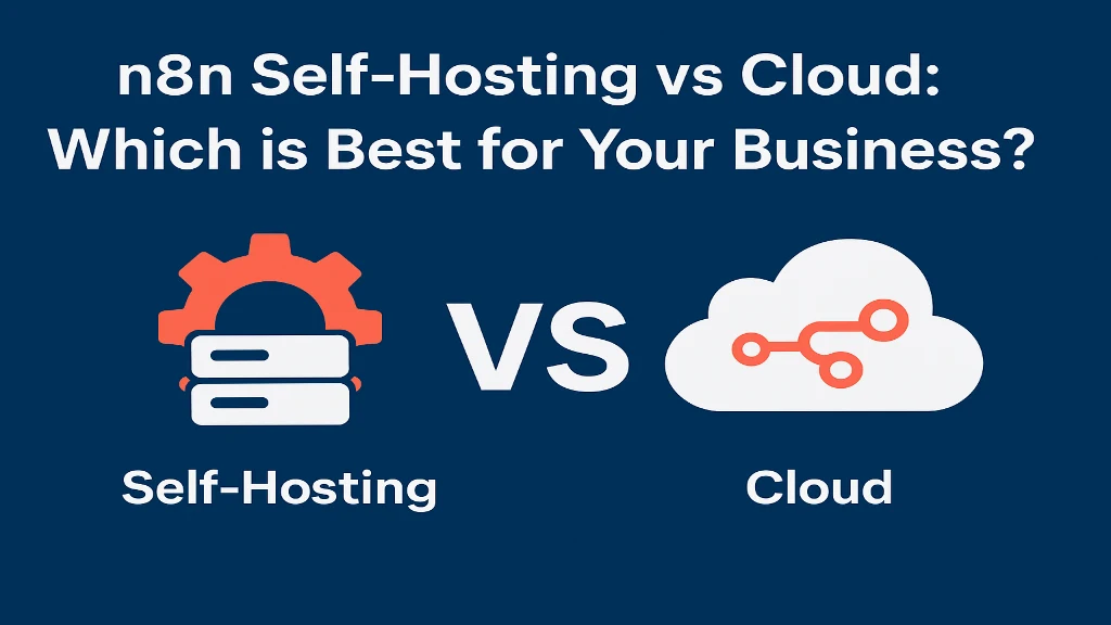 n8n Self-Hosting vs Cloud: Which is the Best for Your Business?