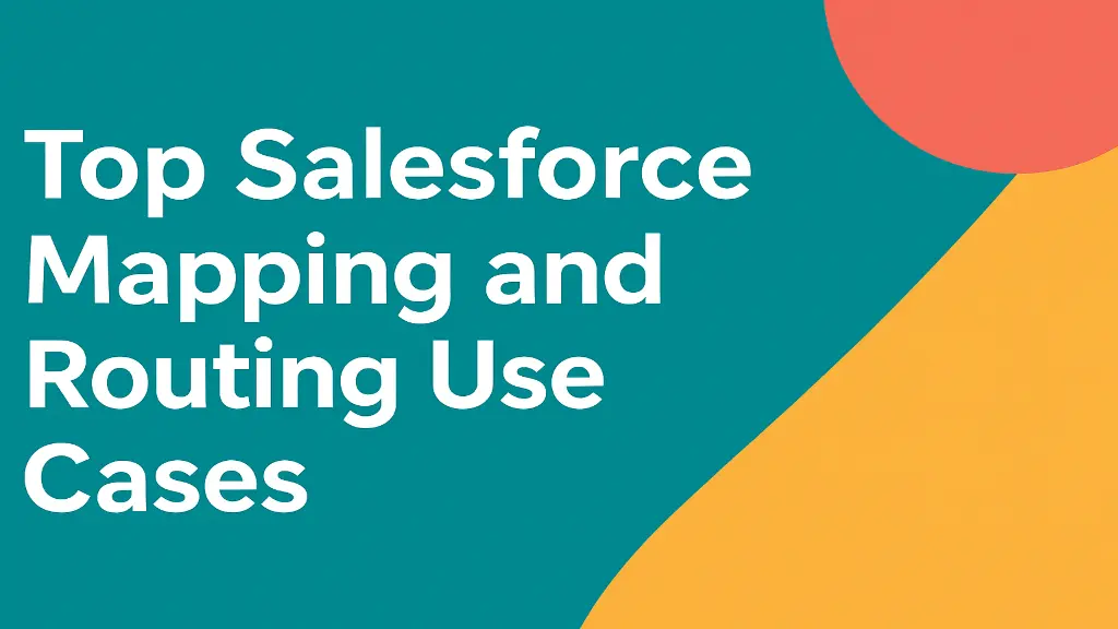 Top Salesforce Mapping and Routing Use Cases