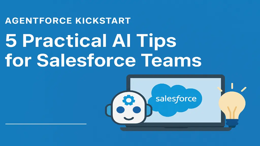 Agentforce Kickstart: 5 Practical AI Tips for Salesforce Teams