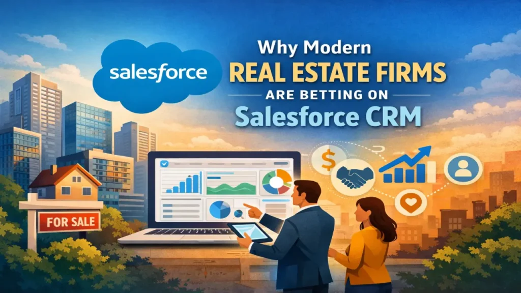 Why Modern Real Estate Firms Are Betting on Salesforce CRM